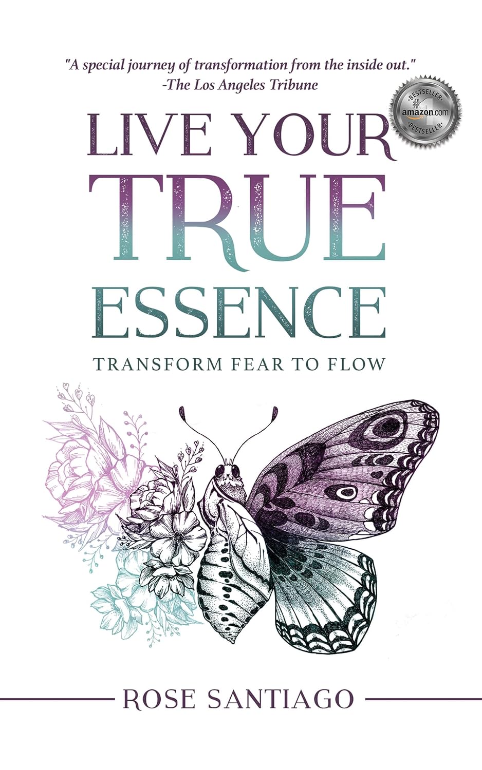 Book cover of "Live Your True Essence: Transform Fear to Flow" by Rose Santiago, Amazon bestseller. Features an illustrated butterfly with floral wings
in purple and teal tones on a white background. Quote from The Los Angeles Tribune reads: "A special journey of transformation from the inside out."
